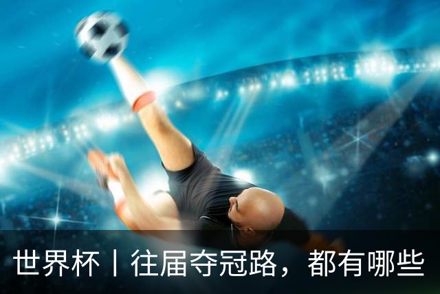 世界杯丨往届夺冠路，都有哪些“坎儿”