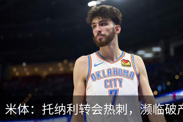米体：托纳利转会热刺，濒临破产的前意甲队布雷西亚分到350万欧